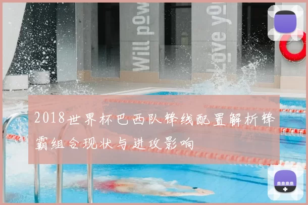 2018世界杯巴西队锋线配置解析锋霸组合现状与进攻影响