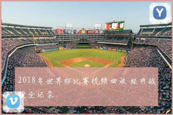 2018年世界杯比赛视频回放 经典战役全记录