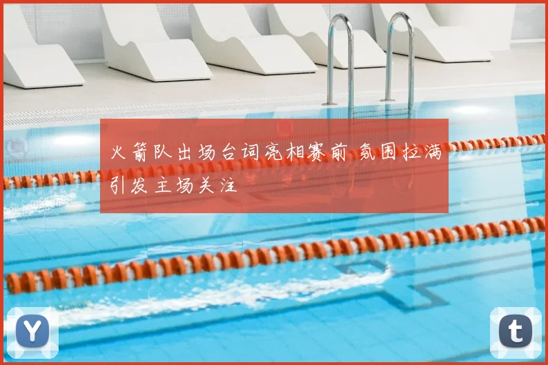 火箭队出场台词亮相赛前 氛围拉满引发主场关注