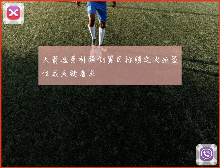 火箭选秀补强侧翼目标锁定次轮签位成关键看点