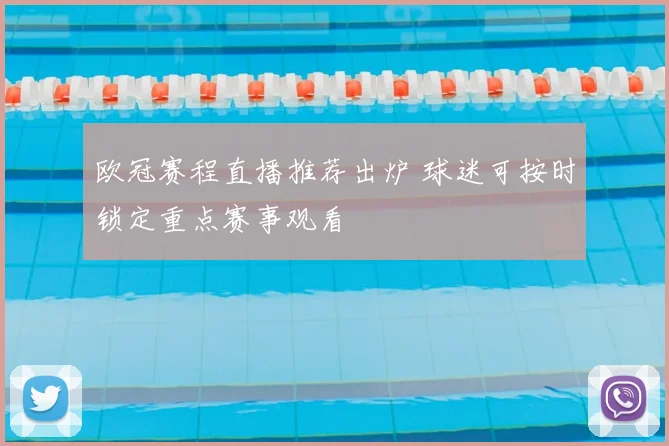 欧冠赛程直播推荐出炉 球迷可按时锁定重点赛事观看