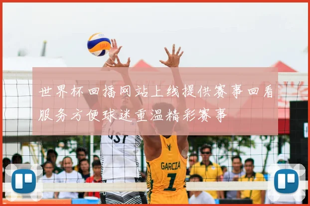 世界杯回播网站上线提供赛事回看服务方便球迷重温精彩赛事